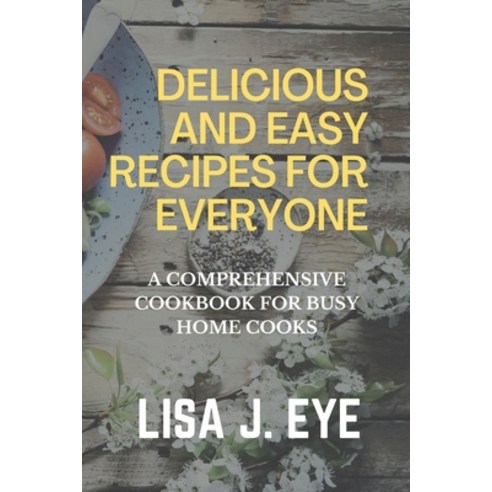 (영문도서) Delicious and Easy Recipes for Everyone: A Comprehensive Cookbook for Busy Home Cooks Paperback, Independently Published, English, 9798378013074