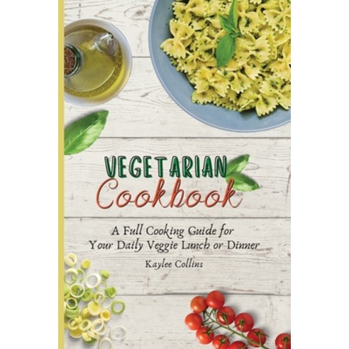 Vegetarian Cookbook: A Full Cooking Guide for Your Daily Veggie Lunch or Dinner Paperback, Kaylee Collins, English, 9781801904230