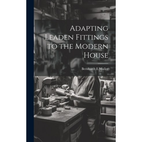 (영문도서) Adapting Leaden Fittings to the Modern House Hardcover, Legare Street Press, English, 9781019883068