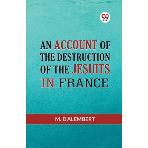 (영문도서) An Account Of The Destruction Of The Jesuits In France Paperback, Double 9 Books, English, 9789359955148