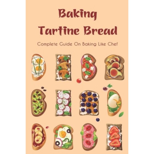 (영문도서) Baking Tartine Bread: Complete Guide On Baking Like Chef: Tartine Cookbook Paperback, Independently Published, English, 9798519379717