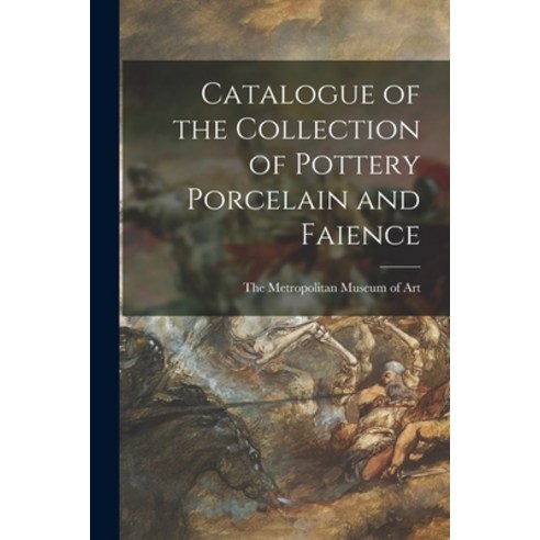 (영문도서) Catalogue of the Collection of Pottery Porcelain and Faience Paperback, Legare Street Press, English, 9781014169464