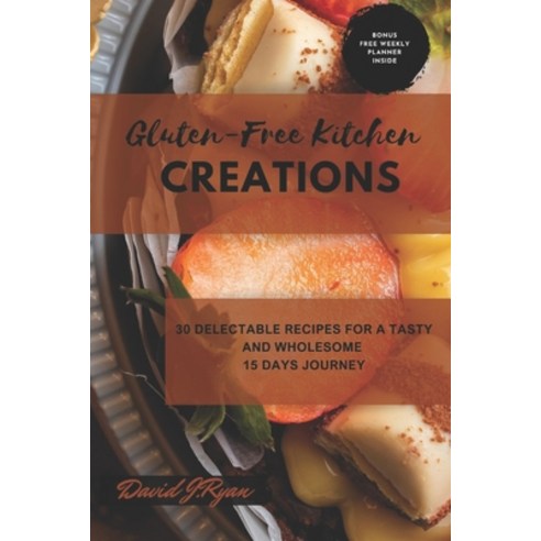 (영문도서) Gluten-Free Kitchen Creations: 30 Delectable Recipes for a Tasty and Wholesome 15 days Journey Paperback, Independently Published, English, 9798868185557