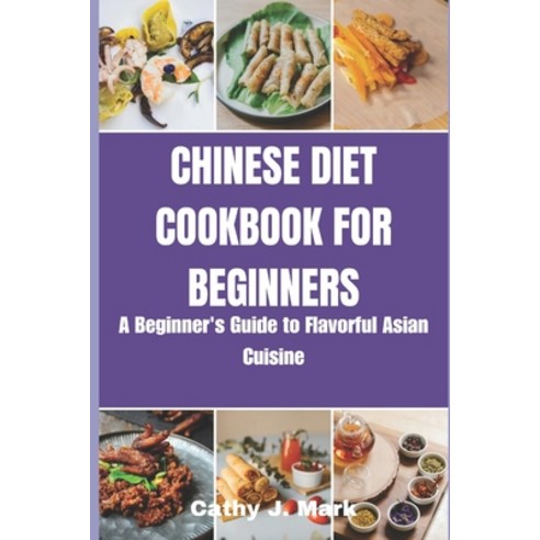 (영문도서) Chinese Diet Cookbook for Beginners: A Beginner''s Guide to Flavorful Asian Cuisine Paperback, Independently Published, English, 9798323050093