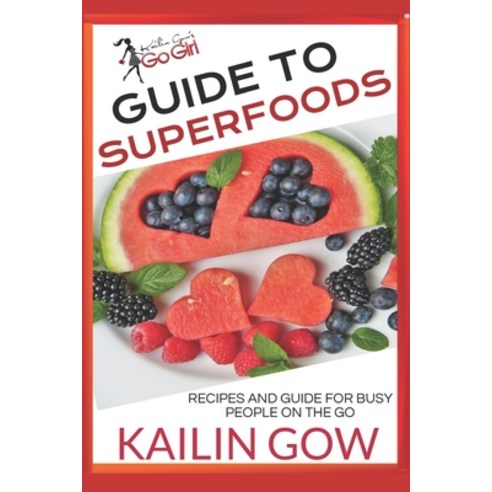 (영문도서) Kailin Gow''s Go Girl Guide to Superfoods: Recipes for Busy People On the Go! Paperback, Independently Published, English, 9781723852411