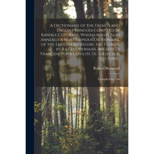 (영문도서) A Dictionarie of the French and English Tongues. Compiled by Randle Cotgrave. Whereunto is Al... Paperback, Legare Street Press, 9781014327192