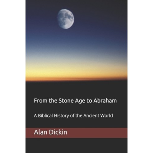 (영문도서) From the Stone Age to Abraham: A Biblical History of the Ancient World Paperback, Independently Published, English, 9798587762565