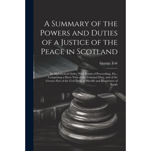(영문도서) A Summary of the Powers and Duties of a Justice of the Peace in Scotland: In Alphabetical Ord... Paperback, Legare Street Press, English, 9781022848290