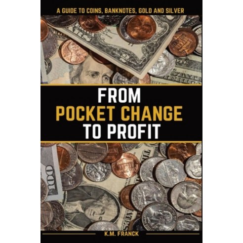 (영문도서) From Pocket Change to Profit: A Guide to Coins Banknotes Gold and Silver Paperback, Kyle Michael Franck, English, 9798218151317