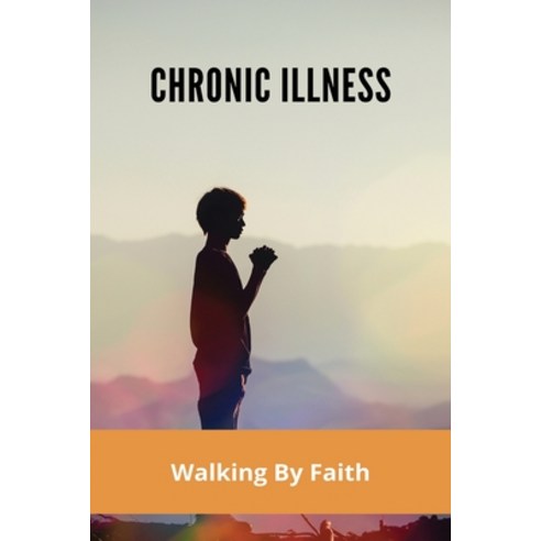 Chronic Illness: Walking By Faith: Books To Read When Ill Paperback, Independently Published, English, 9798731543576