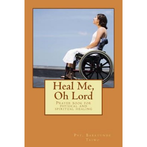 Heal Me Oh Lord: Prayer book for physical and spiritual healing Paperback, Createspace Independent Pub..., English, 9781983621390