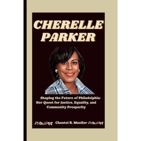 (영문도서) Cherelle Parker: Shaping the Future of Philadelphia: Her Quest for Justice Equality and Com... Paperback, Independently Published, English, 9798867090753