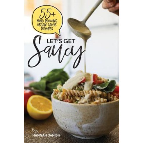 (영문도서) Let''s Get Saucy: 55+ vegan sauce recipes that will blow your mind. Paperback, Createspace Independent Pub..., English, 9781729564141