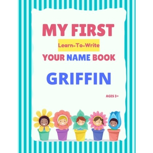 My First Learn-To-Write Your Name Book: Griffin Paperback, Independently Published, English, 9798745486395