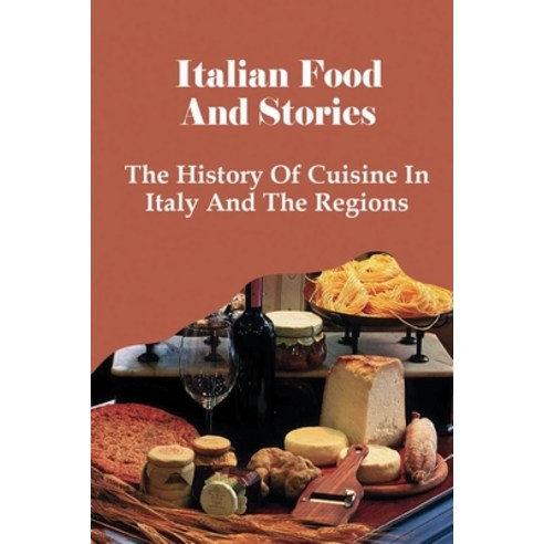 (영문도서) Italian Food And Stories: The History Of Cuisine In Italy And The Regions: Traditional Italia... Paperback, Independently Published, English, 9798532084728