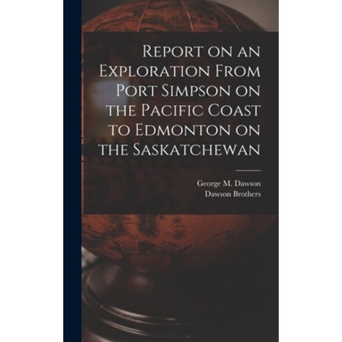 (영문도서) Report on an Exploration From Port Simpson on the Pacific Coast to Edmonton on the Saskatchewan Hardcover, Legare Street Press, English, 9781018487984