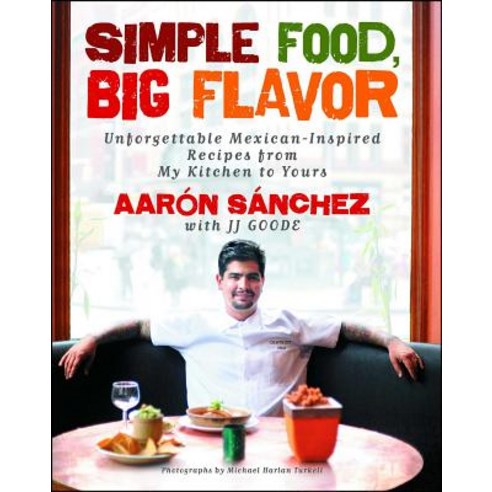 Simple Food Big Flavor: Unforgettable Mexican-Inspired Recipes from My Kitchen to Yours Paperback, Atria Books