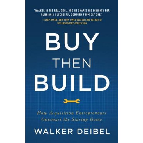 Buy Then Build How Acquisition Entrepreneurs Outsmart the Startup Game, Lioncrest Publishing