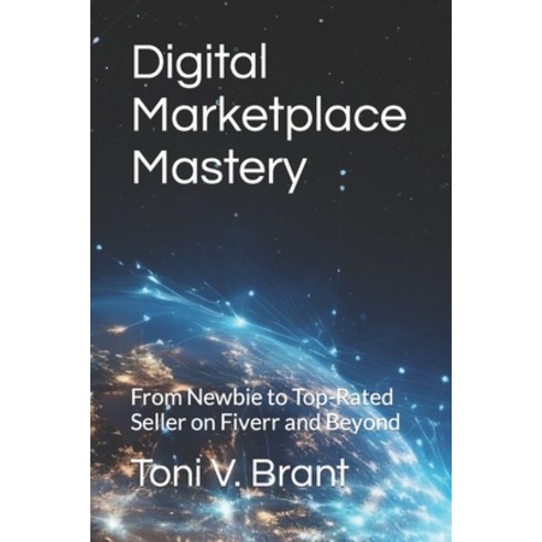 (영문도서) Digital Marketplace Mastery: From Newbie to Top-Rated Seller on Fiverr and Beyond Paperback, Independently Published, English, 9798856133065