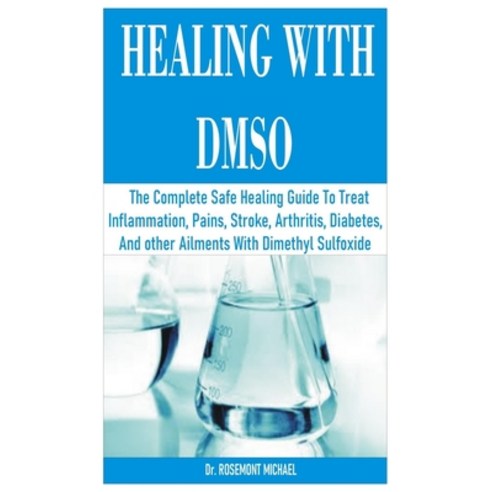 Healing with Dmso: The Complete Safe Healing Guide To Treat Inflammation Pains Stroke Arthritis ... Paperback, Independently Published