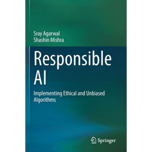 (영문도서) Responsible AI: Implementing Ethical and Unbiased Algorithms Paperback, Springer, English, 9783030768591