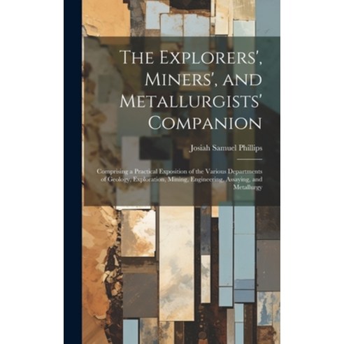 (영문도서) The Explorers'' Miners'' and Metallurgists'' Companion: Comprising a Practical Exposition of t... Hardcover, Legare Street Press, English, 9781021077073