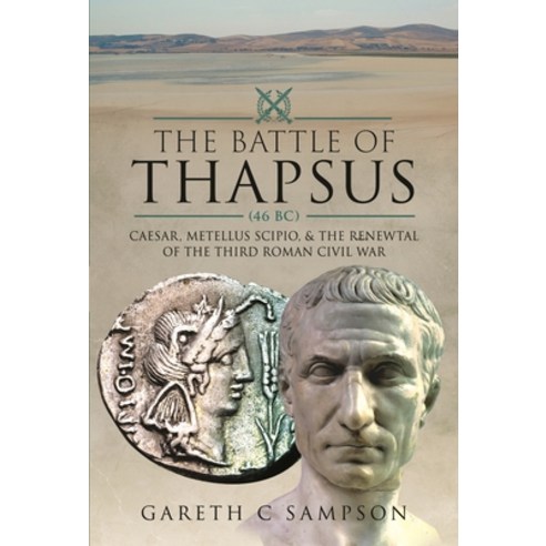 (영문도서) The Battle of Thapsus (46 Bc): Caesar Metellus Scipio and the Renewal of the Third Roman Ci... Hardcover, Pen & Sword Military, English, 9781526793669