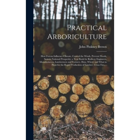 (영문도서) Practical Arboriculture; How Forests Influence Climate Control the Winds Prevent Floods Su... Hardcover, Legare Street Press, English, 9781013546457