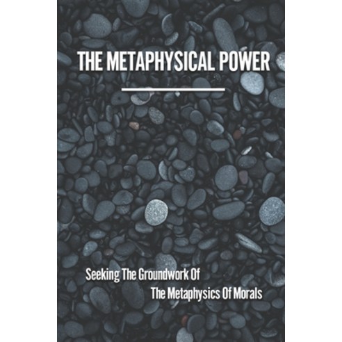(영문도서) The Metaphysical Power: Seeking The Groundwork Of The Metaphysics Of Morals: Metaphysics Phil... Paperback, Independently Published, English, 9798530334016