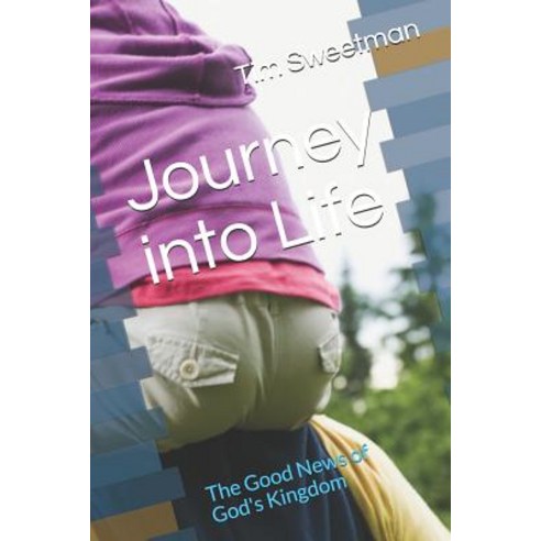 Journey into Life: The Good News of God''s Kingdom Paperback, Independently Published, English, 9781792886966
