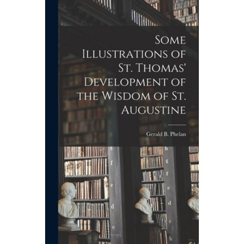 (영문도서) Some Illustrations of St. Thomas'' Development of the Wisdom of St. Augustine Hardcover, Hassell Street Press, English, 9781013671029