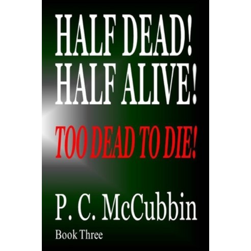(영문도서) Half Dead! Half Alive! Too Dead to Die! Paperback, Createspace Independent Pub..., English, 9781983506079