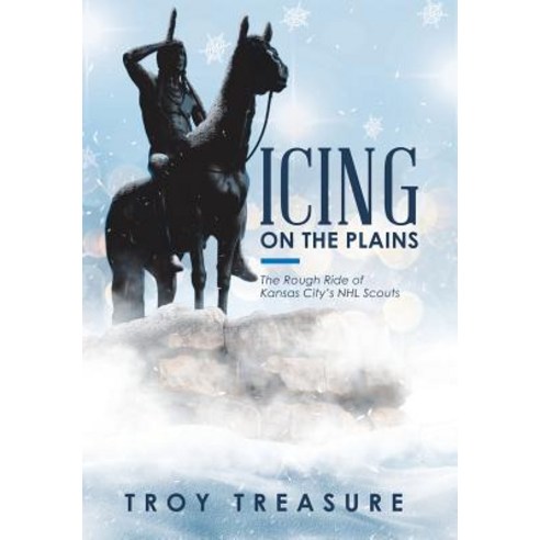 (영문도서) Icing on the Plains: The Rough Ride of Kansas City''s NHL Scouts Hardcover, Balboa Press, English, 9781982214050