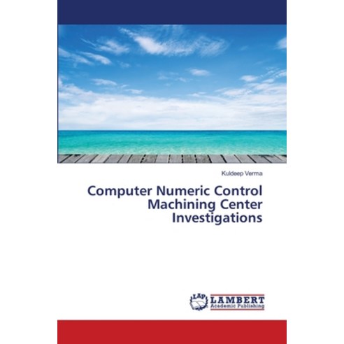 Computer Numeric Control Machining Center Investigations Paperback, LAP Lambert Academic Publis..., English, 9783659643200