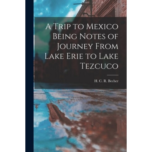 (영문도서) A Trip to Mexico Being Notes of Journey From Lake Erie to Lake Tezcuco Paperback, Legare Street Press, English, 9781018957609
