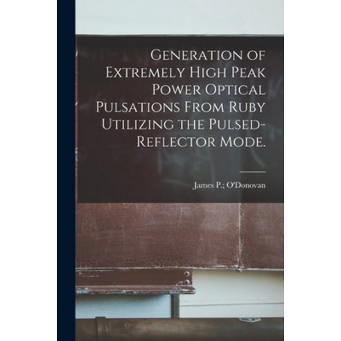 (영문도서) Generation of Extremely High Peak Power Optical Pulsations From Ruby Utilizing the Pulsed-ref... Paperback, Hassell Street Press, English, 9781014855954