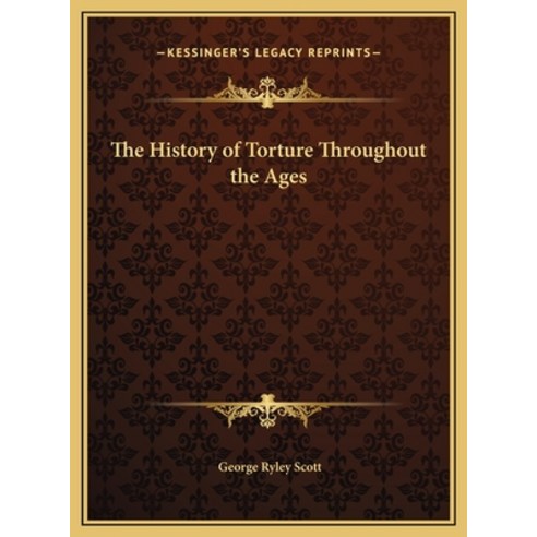 The History of Torture Throughout the Ages Hardcover, Kessinger Publishing