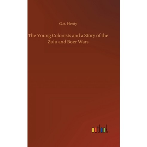 The Young Colonists and a Story of the Zulu and Boer Wars Hardcover, Outlook Verlag