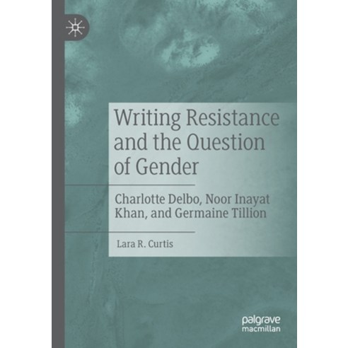 Writing Resistance and the Question of Gender: Charlotte Delbo Noor Inayat Khan and Germaine Tillion Paperback, Palgrave MacMillan, English, 9783030312442