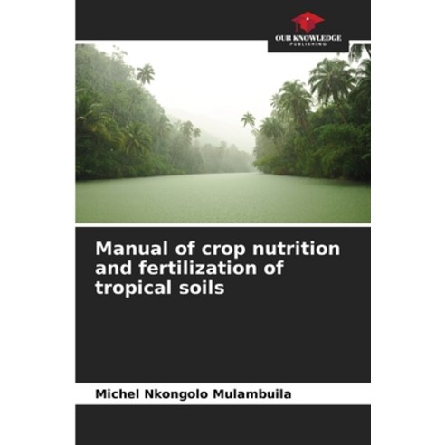 (영문도서) Manual of crop nutrition and fertilization of tropical soils Paperback, Our Knowledge Publishing, English, 9786205965139