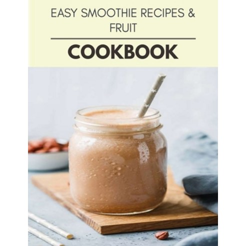 Easy Smoothie Recipes & Fruit Cookbook: Perfectly Portioned Recipes for Living and Eating Well with ... Paperback, Independently Published, English, 9798721607035