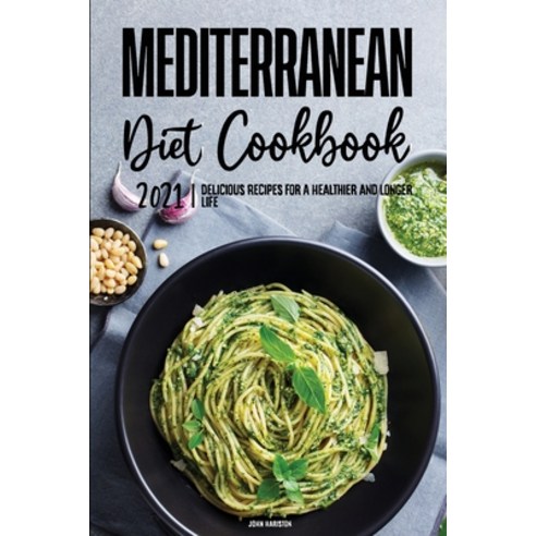 (영문도서) Mediterranean Diet Cookbook 2021: Delicious Recipes for A Healthier and Longer Life Paperback, John Hariston, English, 9781802572674