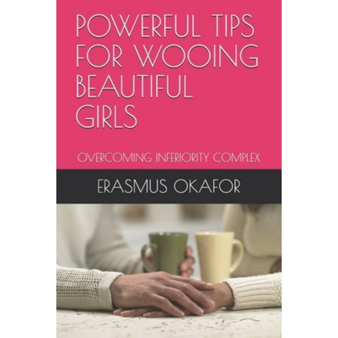 Powerful Tips for Wooing Beautiful Girls: Overcoming Inferiority Complex Paperback, Independently Published, English, 9798716854130