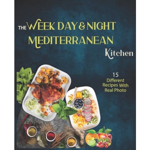 The Week Day & Night mediterranean Kitchen Cook Book: A Delicious Healthy and Flavorful Alternative... Paperback, Independently Published
