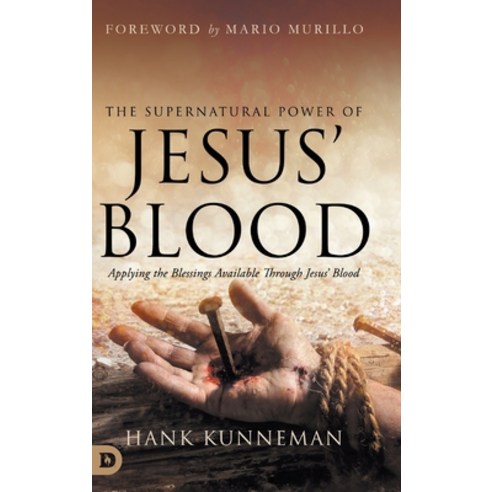 (영문도서) The Supernatural Power of Jesus'' Blood: Applying the Blessings Available Through Jesus'' Blood Hardcover, Destiny Image Incorporated, English, 9780768462449