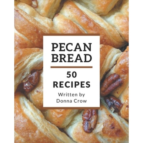 50 Pecan Bread Recipes: An Inspiring Pecan Bread Cookbook for You Paperback, Independently Published, English, 9798576423422