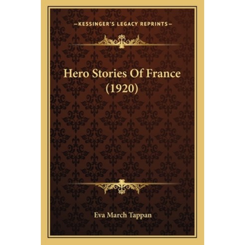 Hero Stories Of France (1920) Paperback, Kessinger Publishing