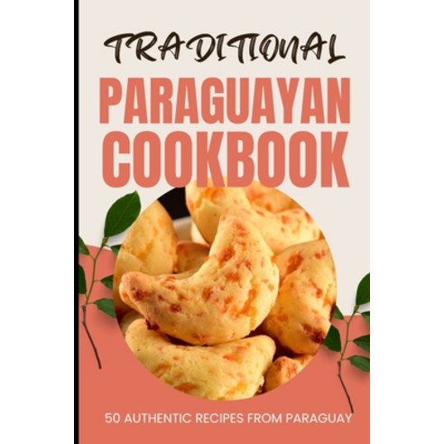 (영문도서) Traditional Paraguayan Cookbook: 50 Authentic Recipes from Paraguay Paperback, Independently Published, English, 9798880011711