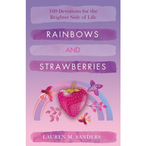 (영문도서) Rainbows and Strawberries: 100 Devotions for the Brighter Side of Life Paperback, Createspace Independent Pub..., English, 9781978181359