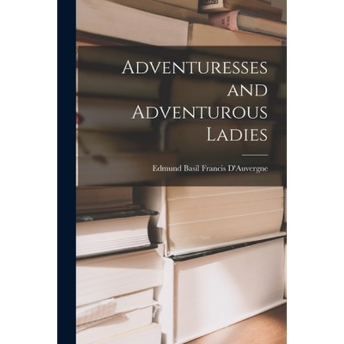 (영문도서) Adventuresses and Adventurous Ladies Paperback, Hassell Street Press, English, 9781015119451